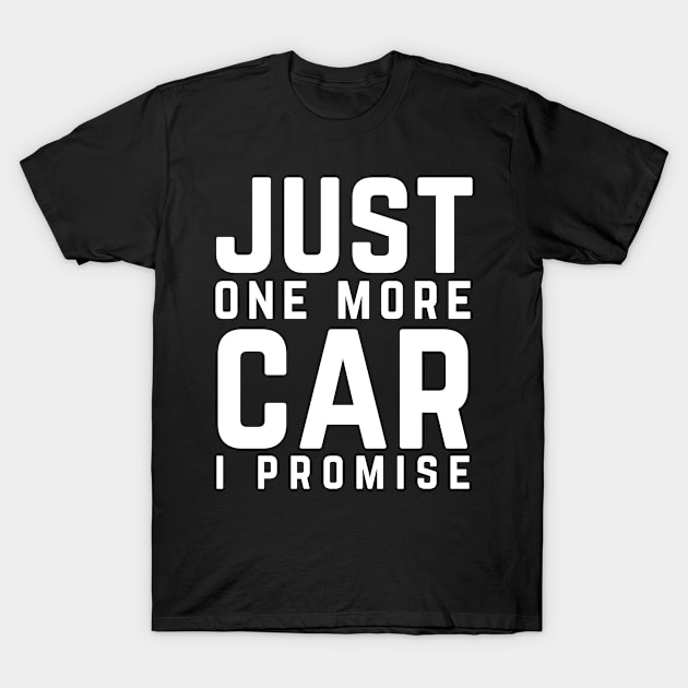 Just One More Car I Promise Funny Gift For Car Lovers T-Shirt by wapix